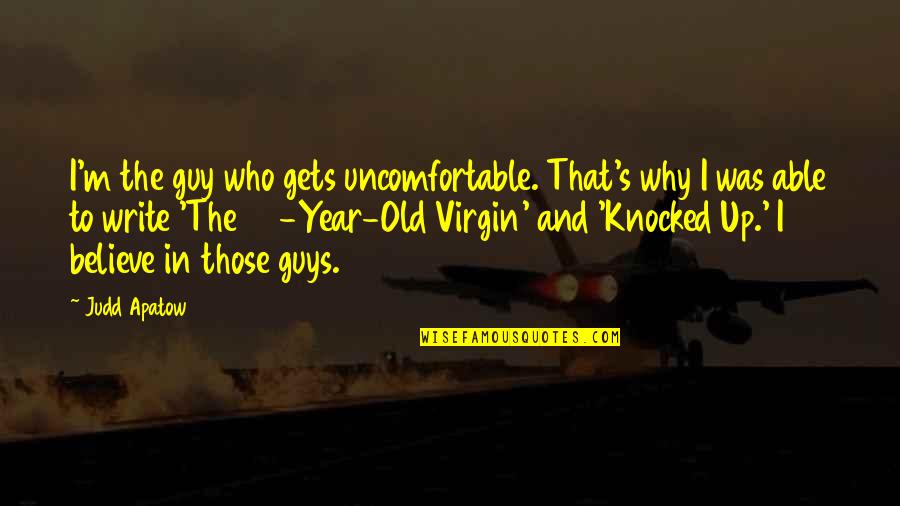 Best 40 Year Old Virgin Quotes By Judd Apatow: I'm the guy who gets uncomfortable. That's why