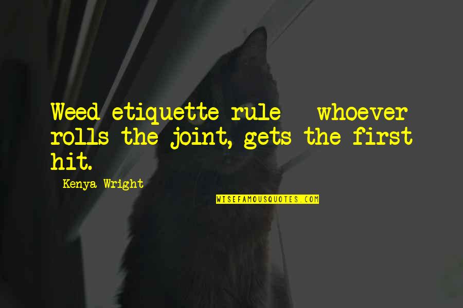 Best 420 Quotes By Kenya Wright: Weed etiquette rule - whoever rolls the joint,