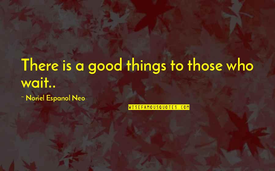 Best 49ers Quotes By Noriel Espanol Neo: There is a good things to those who