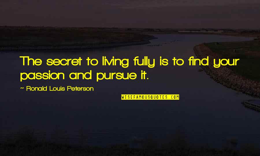 Best 49ers Quotes By Ronald Louis Peterson: The secret to living fully is to find