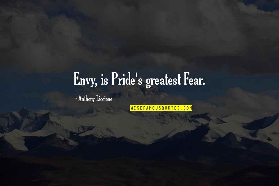 Best 4x4 Quotes By Anthony Liccione: Envy, is Pride's greatest Fear.