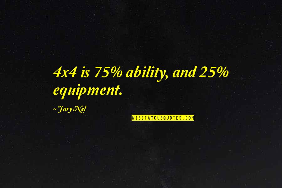 Best 4x4 Quotes By Jury Nel: 4x4 is 75% ability, and 25% equipment.