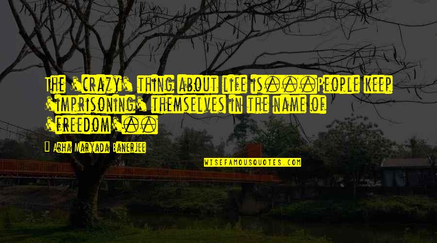 Best 50 Cents Quotes By Abha Maryada Banerjee: The 'crazy' thing about life is...People keep 'imprisoning'
