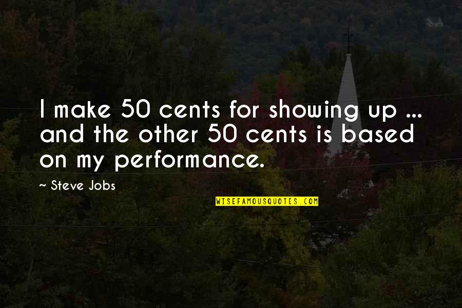 Best 50 Cents Quotes By Steve Jobs: I make 50 cents for showing up ...