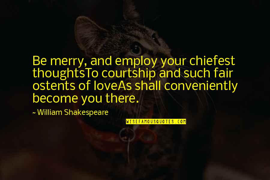 Best 50 First Dates Quotes By William Shakespeare: Be merry, and employ your chiefest thoughtsTo courtship