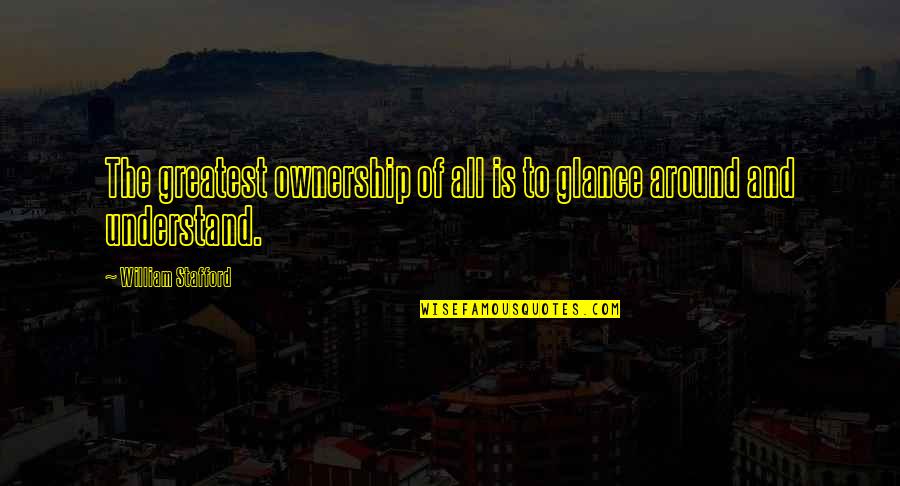 Best 50 First Dates Quotes By William Stafford: The greatest ownership of all is to glance