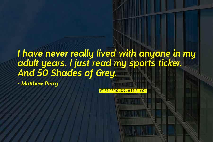 Best 50 Shade Quotes By Matthew Perry: I have never really lived with anyone in