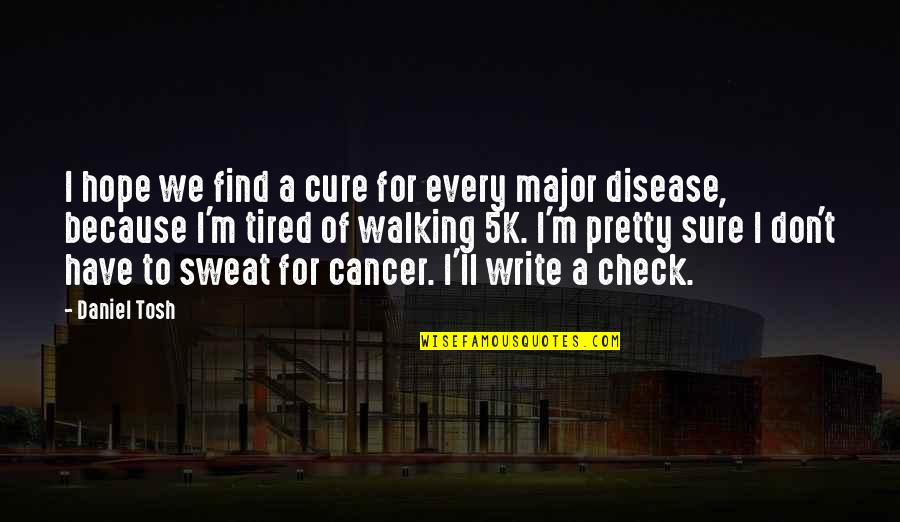 Best 5k Quotes By Daniel Tosh: I hope we find a cure for every