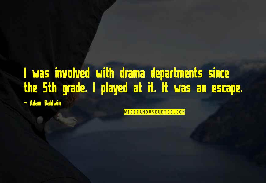 Best 5th Grade Quotes By Adam Baldwin: I was involved with drama departments since the