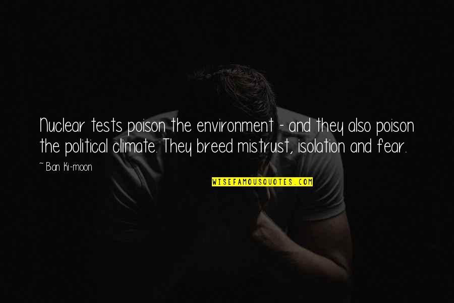 Best 666 Quotes By Ban Ki-moon: Nuclear tests poison the environment - and they Best 666 Quotes By Ban Ki-moon: Nuclear tests poison the environment - and they