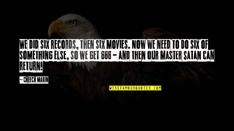 Best 666 Quotes By Cheech Marin: We did six records, then six movies. Now Best 666 Quotes By Cheech Marin: We did six records, then six movies. Now