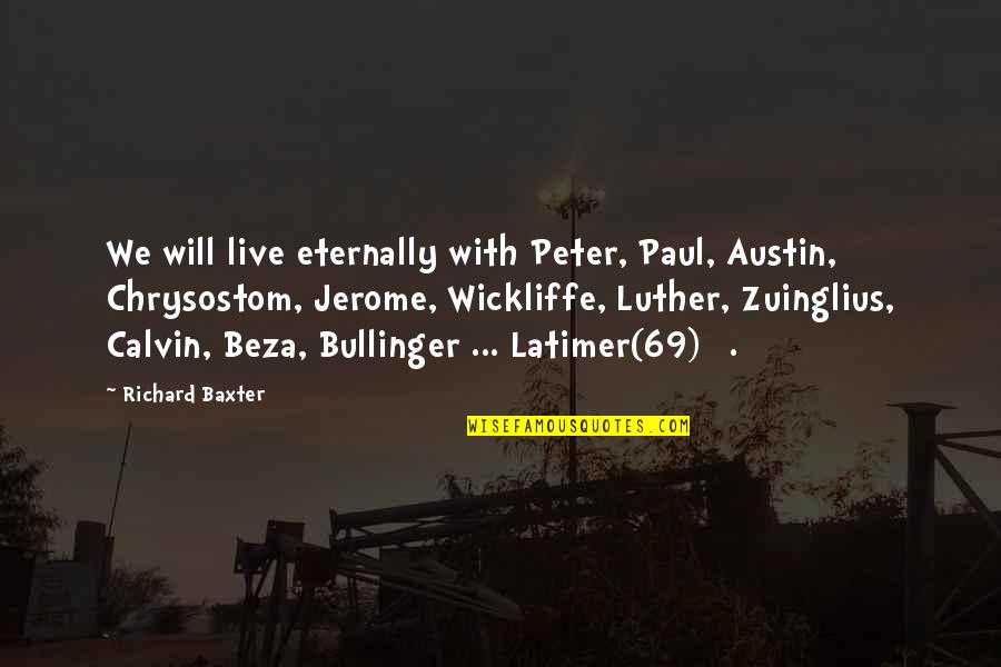 Best 69 Quotes By Richard Baxter: We will live eternally with Peter, Paul, Austin, Best 69 Quotes By Richard Baxter: We will live eternally with Peter, Paul, Austin,