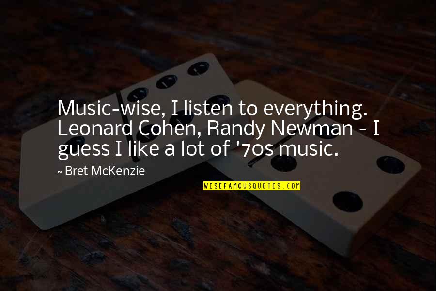 Best 70s Music Quotes By Bret McKenzie: Music-wise, I listen to everything. Leonard Cohen, Randy