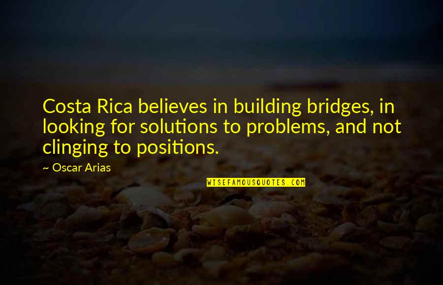 Best 7ds Quotes By Oscar Arias: Costa Rica believes in building bridges, in looking Best 7ds Quotes By Oscar Arias: Costa Rica believes in building bridges, in looking