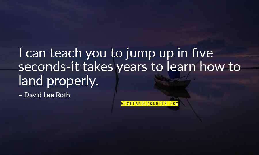 Best 8 Seconds Quotes By David Lee Roth: I can teach you to jump up in Best 8 Seconds Quotes By David Lee Roth: I can teach you to jump up in