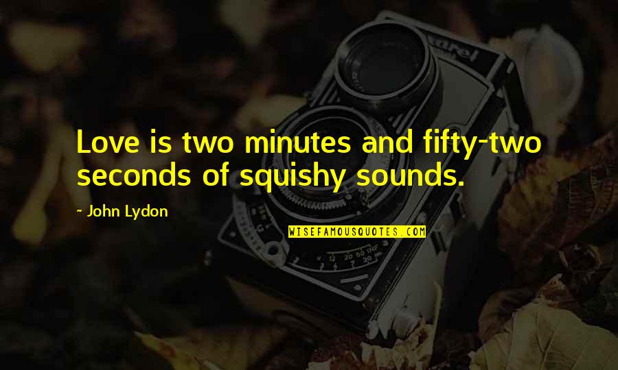 Best 8 Seconds Quotes By John Lydon: Love is two minutes and fifty-two seconds of