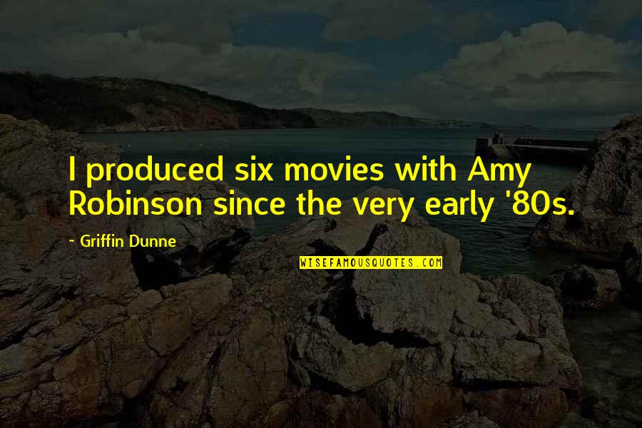 Best 80s Movies Quotes By Griffin Dunne: I produced six movies with Amy Robinson since