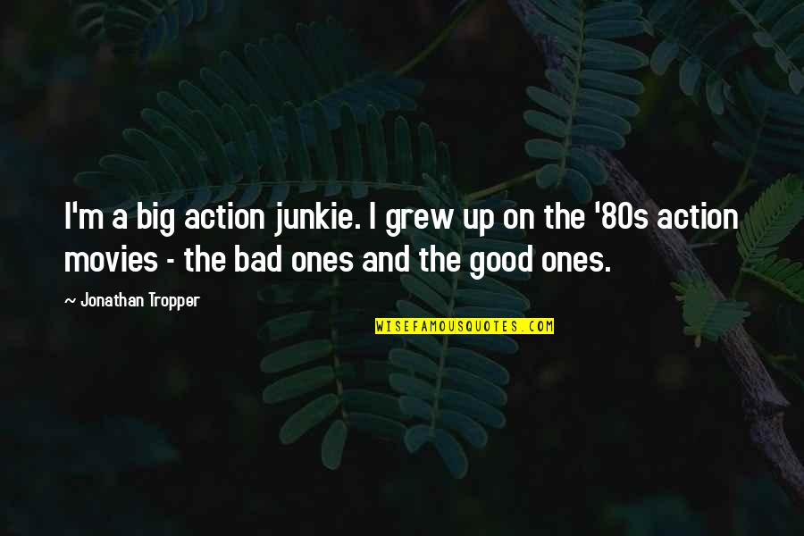 Best 80s Movies Quotes By Jonathan Tropper: I'm a big action junkie. I grew up