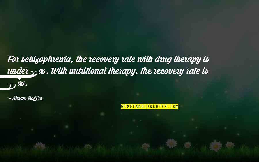 Best 80's Quotes By Abram Hoffer: For schizophrenia, the recovery rate with drug therapy