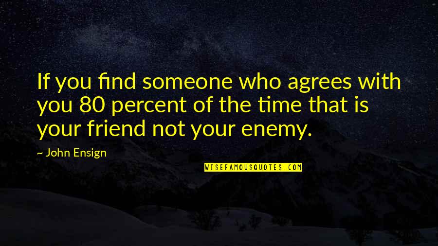 Best 80's Quotes By John Ensign: If you find someone who agrees with you