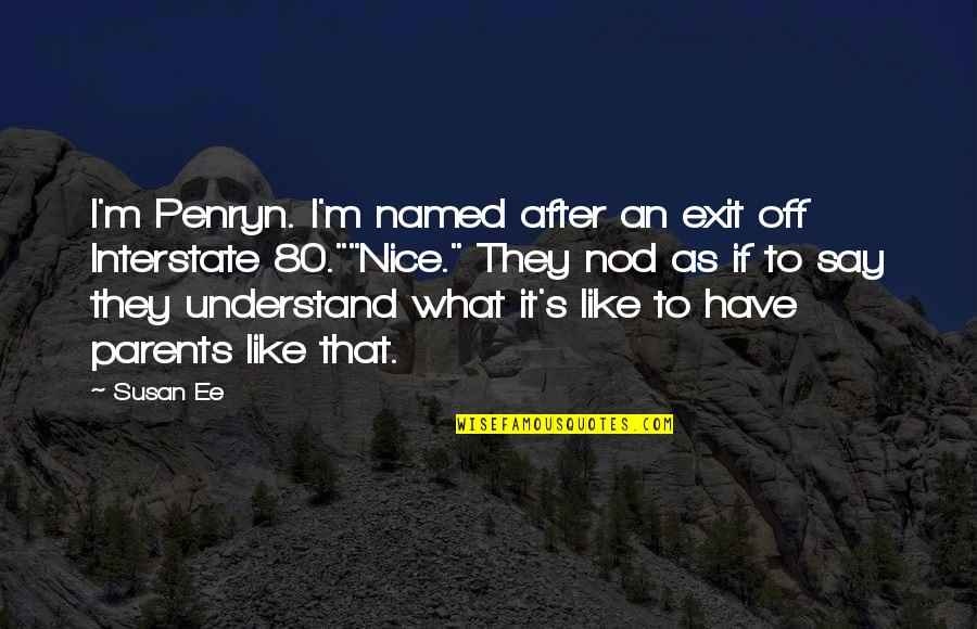Best 80's Quotes By Susan Ee: I'm Penryn. I'm named after an exit off