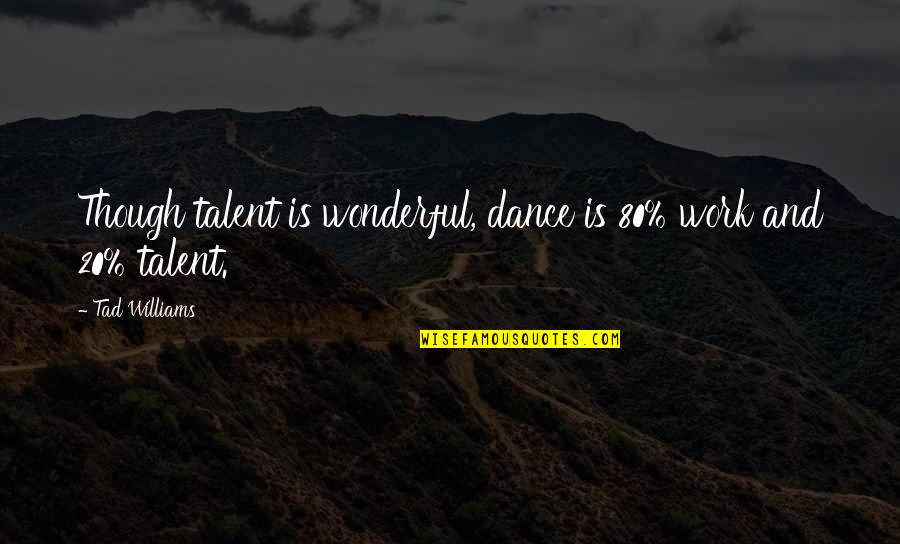 Best 80's Quotes By Tad Williams: Though talent is wonderful, dance is 80% work
