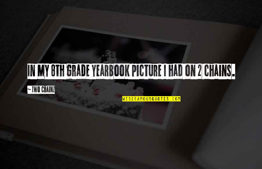 Best 8th Grade Yearbook Quotes By Two Chainz: In my 8th grade yearbook picture I had Best 8th Grade Yearbook Quotes By Two Chainz: In my 8th grade yearbook picture I had
