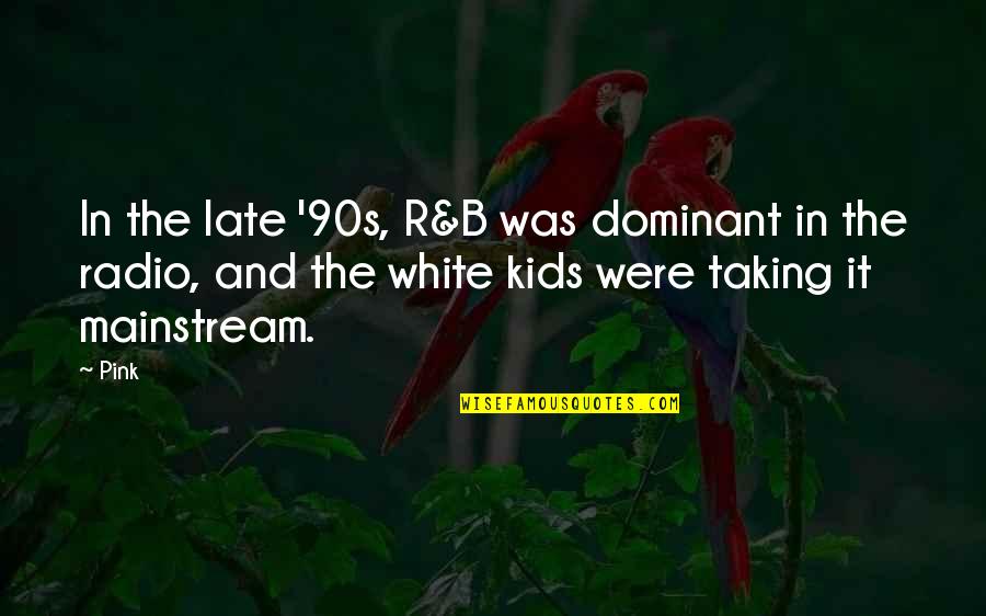 Best 90s Quotes By Pink: In the late '90s, R&B was dominant in Best 90s Quotes By Pink: In the late '90s, R&B was dominant in