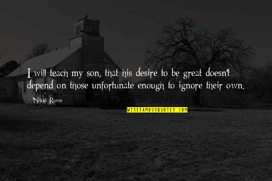 Best 911 Quotes By Nikki Rowe: I will teach my son, that his desire