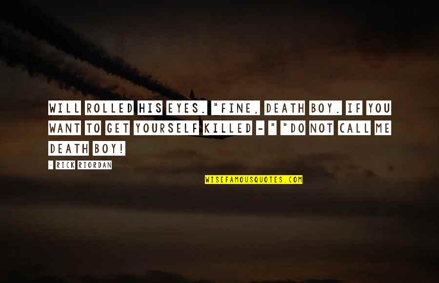 Best 911 Quotes By Rick Riordan: Will rolled his eyes. "Fine, Death Boy. If