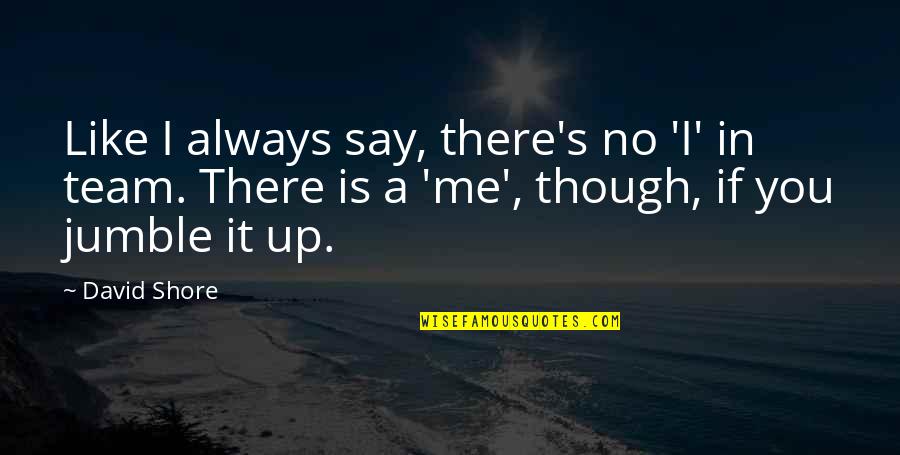 Best A Team Quotes By David Shore: Like I always say, there's no 'I' in