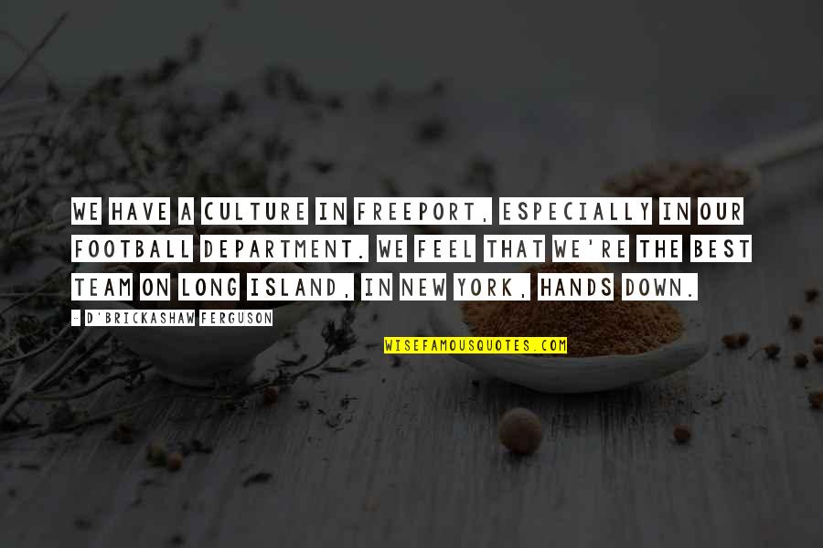 Best A Team Quotes By D'Brickashaw Ferguson: We have a culture in Freeport, especially in