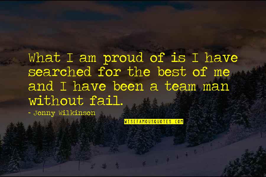Best A Team Quotes By Jonny Wilkinson: What I am proud of is I have