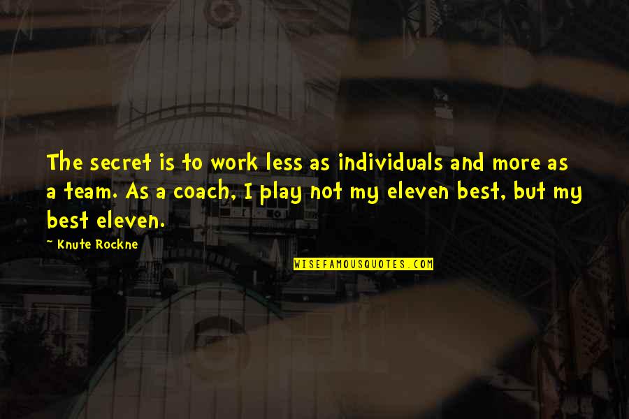 Best A Team Quotes By Knute Rockne: The secret is to work less as individuals