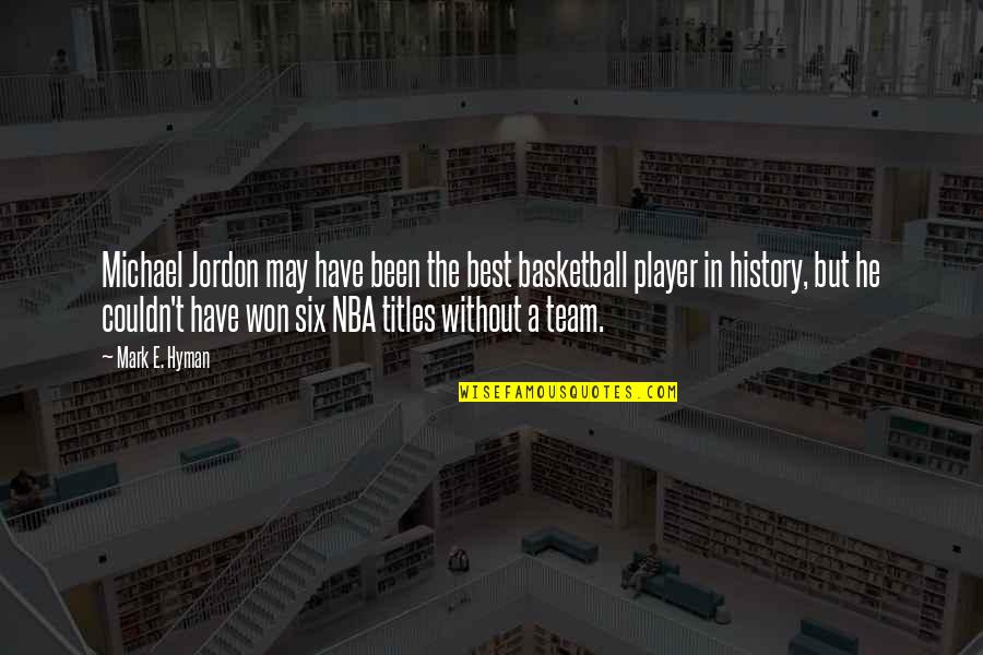 Best A Team Quotes By Mark E. Hyman: Michael Jordon may have been the best basketball