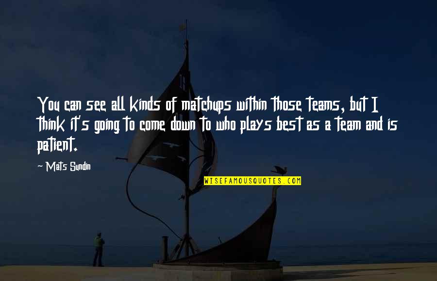 Best A Team Quotes By Mats Sundin: You can see all kinds of matchups within