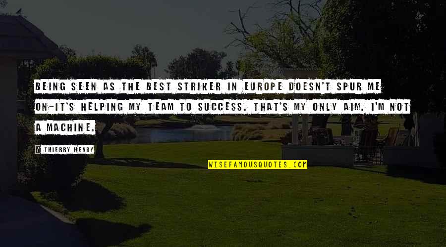 Best A Team Quotes By Thierry Henry: Being seen as the best striker in Europe