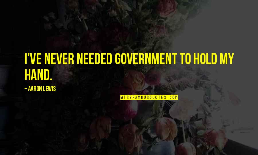 Best Aaron Lewis Quotes By Aaron Lewis: I've never needed government to hold my hand.