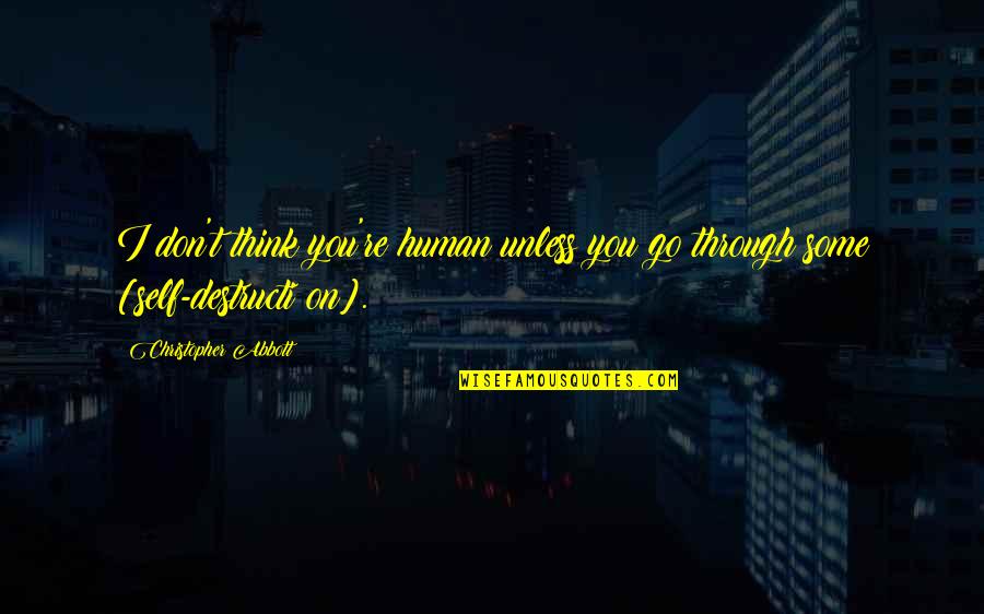 Best Abbott Quotes By Christopher Abbott: I don't think you're human unless you go Best Abbott Quotes By Christopher Abbott: I don't think you're human unless you go