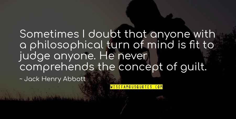 Best Abbott Quotes By Jack Henry Abbott: Sometimes I doubt that anyone with a philosophical Best Abbott Quotes By Jack Henry Abbott: Sometimes I doubt that anyone with a philosophical