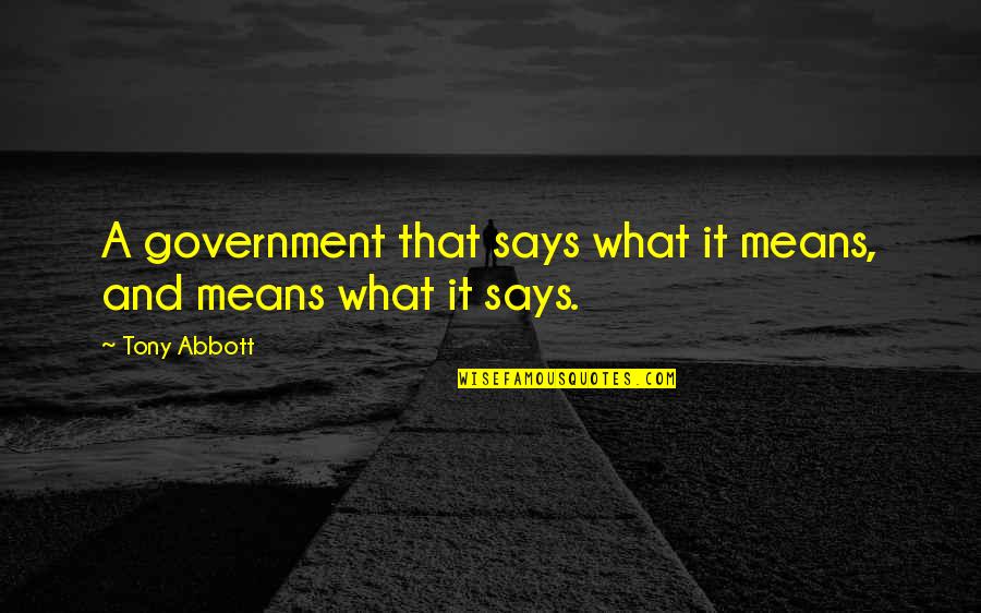 Best Abbott Quotes By Tony Abbott: A government that says what it means, and