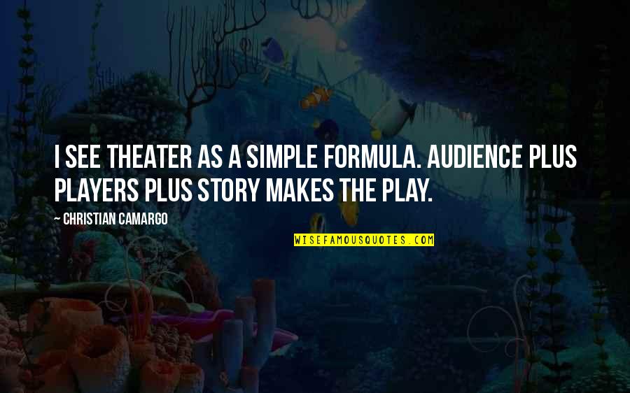 Best Abc Lost Quotes By Christian Camargo: I see theater as a simple formula. Audience Best Abc Lost Quotes By Christian Camargo: I see theater as a simple formula. Audience