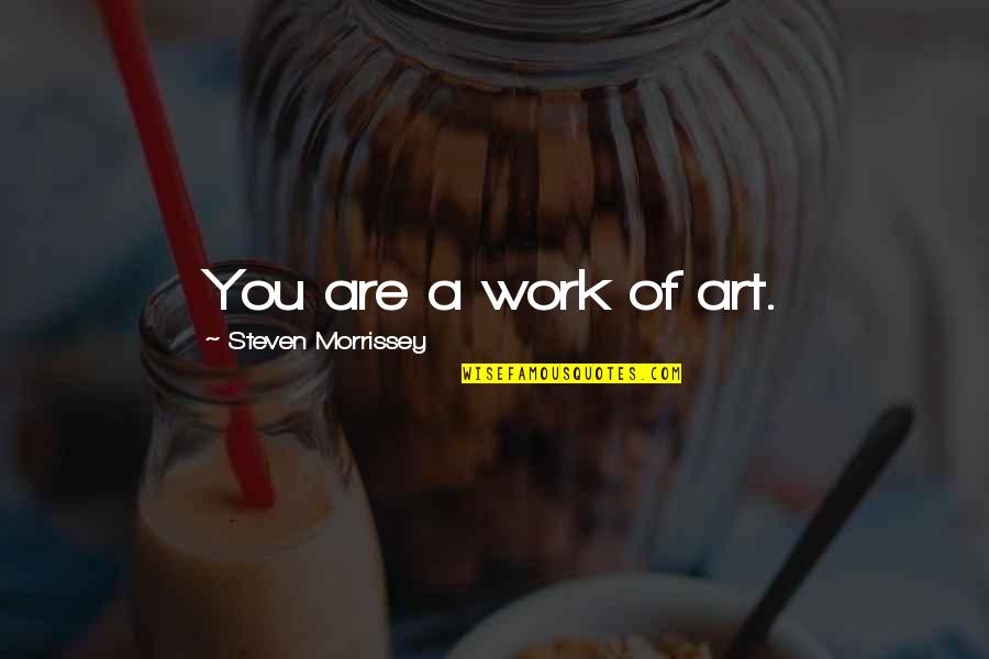 Best Abc Lost Quotes By Steven Morrissey: You are a work of art. Best Abc Lost Quotes By Steven Morrissey: You are a work of art.