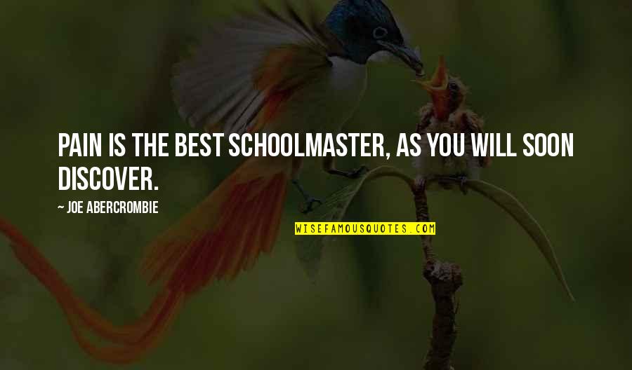 Best Abercrombie Quotes By Joe Abercrombie: Pain is the best schoolmaster, as you will