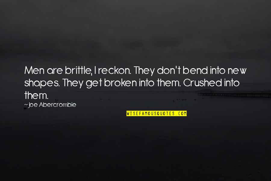 Best Abercrombie Quotes By Joe Abercrombie: Men are brittle, I reckon. They don't bend