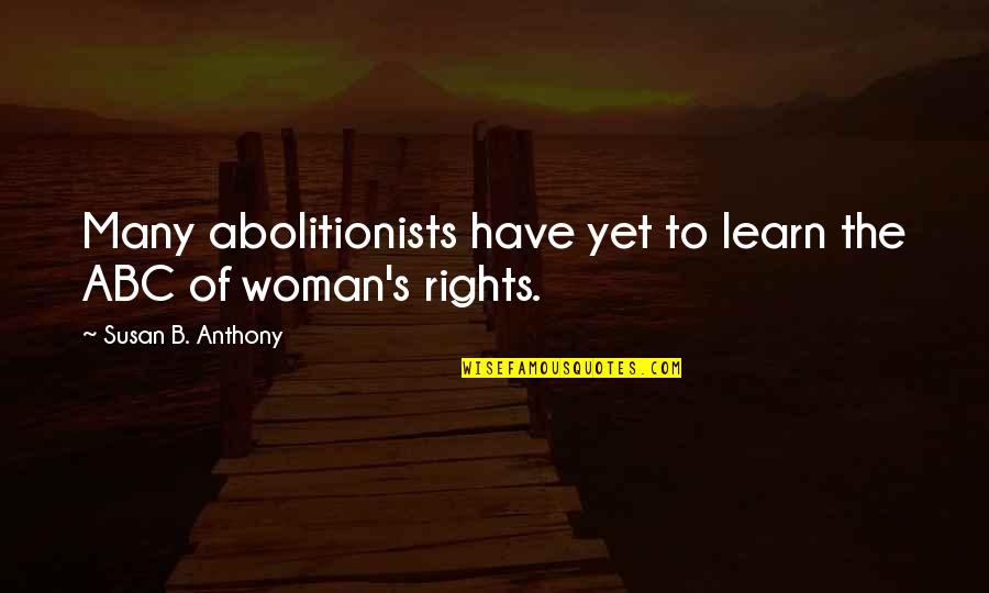 Best Abolitionist Quotes By Susan B. Anthony: Many abolitionists have yet to learn the ABC
