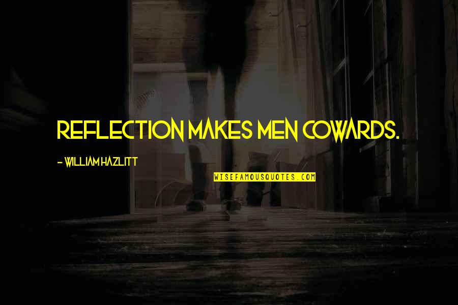 Best Abolitionist Quotes By William Hazlitt: Reflection makes men cowards.