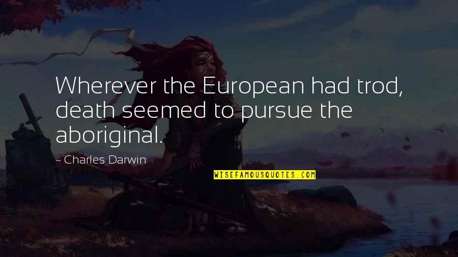 Best Aboriginal Quotes By Charles Darwin: Wherever the European had trod, death seemed to