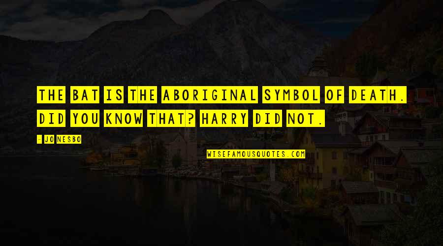 Best Aboriginal Quotes By Jo Nesbo: The bat is the Aboriginal symbol of death.
