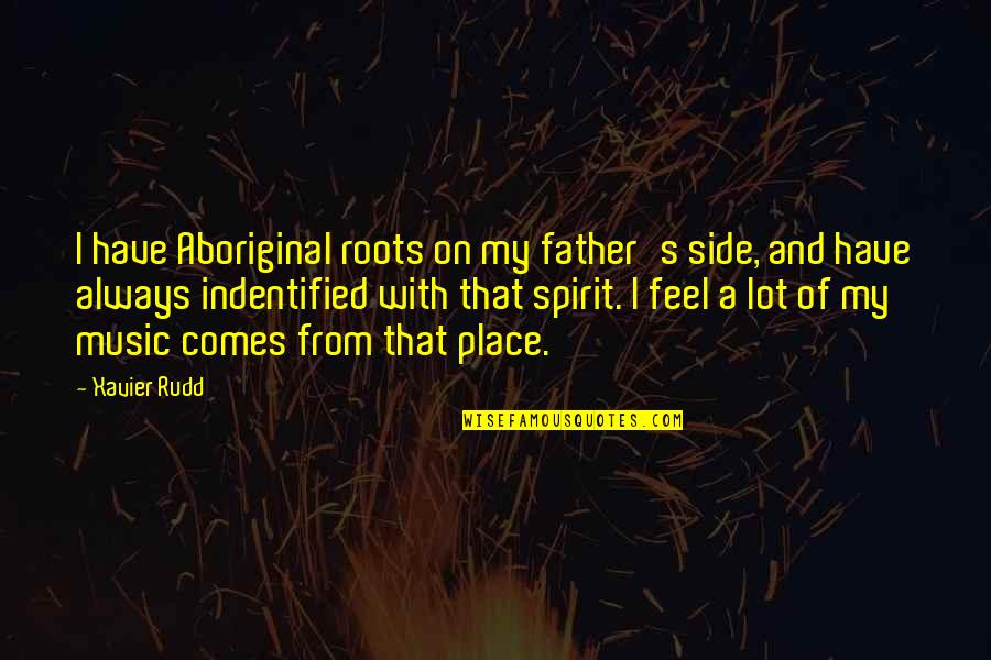 Best Aboriginal Quotes By Xavier Rudd: I have Aboriginal roots on my father's side,